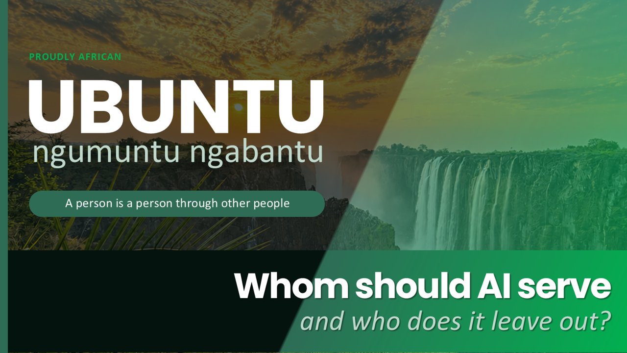 Ubuntu: ngumuntu ngabantu. A person is a person through other people. Whom should AI serve, and who does it leave out?